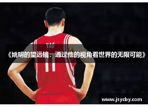 《姚明的望远镜：通过他的视角看世界的无限可能》