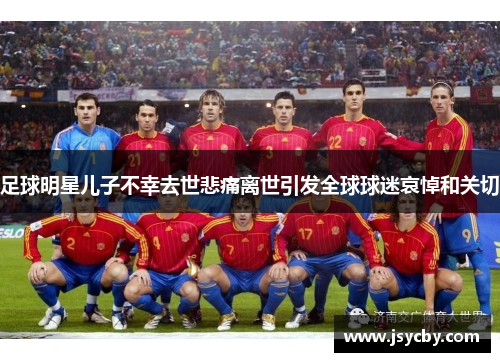 足球明星儿子不幸去世悲痛离世引发全球球迷哀悼和关切