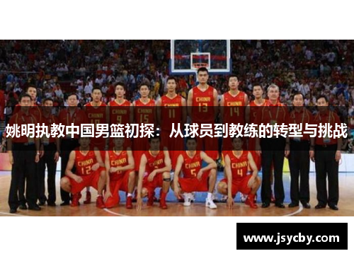 姚明执教中国男篮初探：从球员到教练的转型与挑战